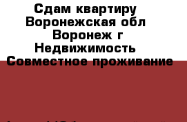 Сдам квартиру - Воронежская обл., Воронеж г. Недвижимость » Совместное проживание   